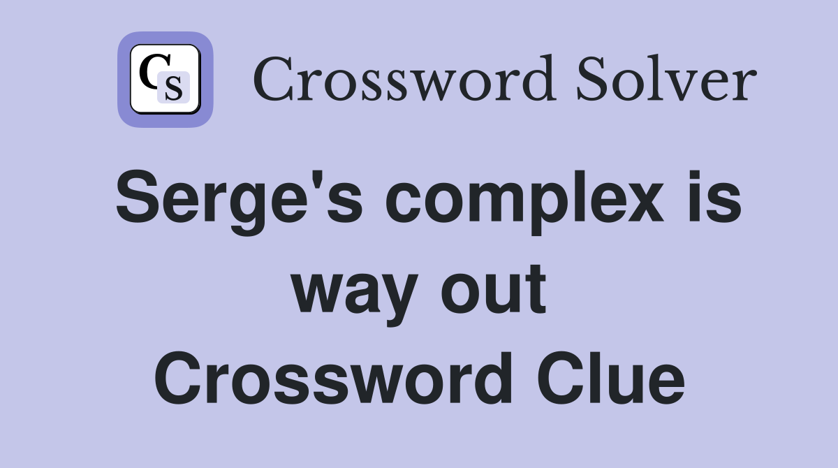 Serge's complex is way out Crossword Clue