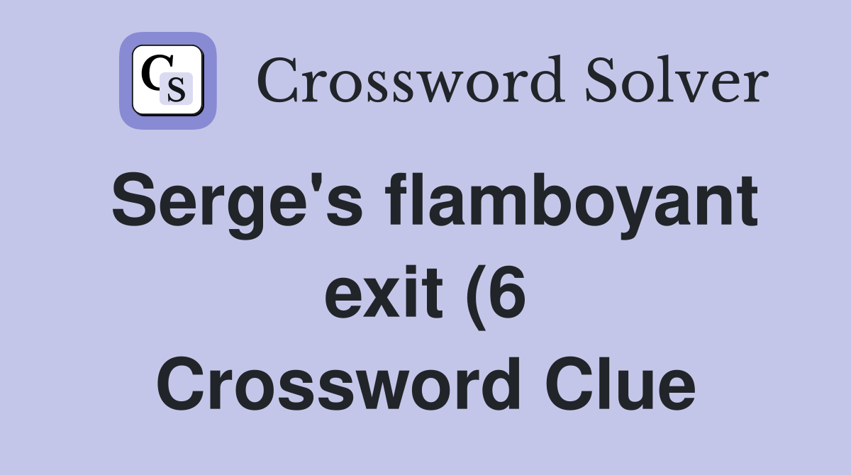 Serge #39 s flamboyant exit (6) Crossword Clue Answers Crossword Solver Serge #39 s flamboyant exit (6) Crossword Clue Answers Crossword Solver