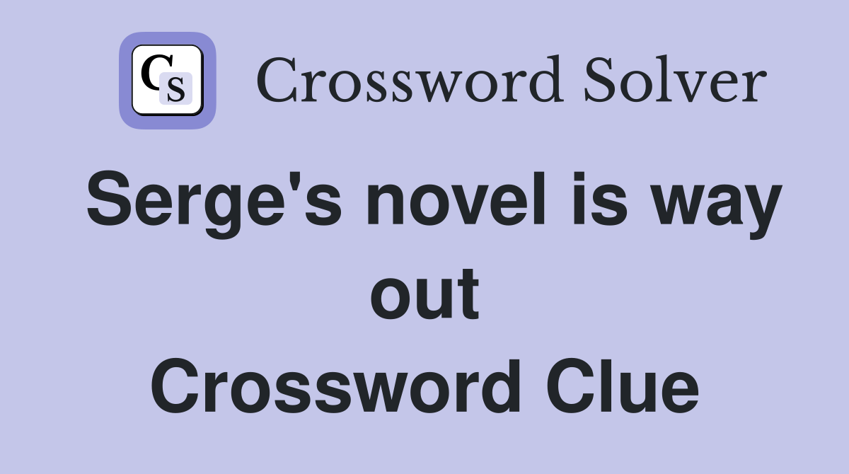 Serge's novel is way out Crossword Clue