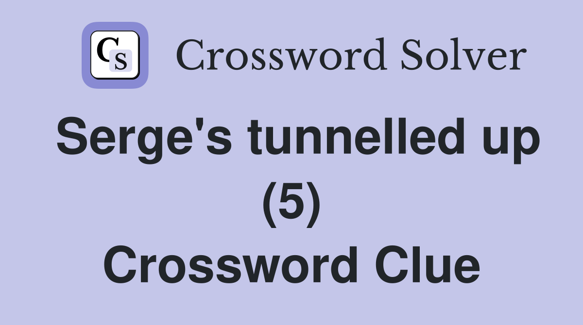 Serge's tunnelled up (5) Crossword Clue