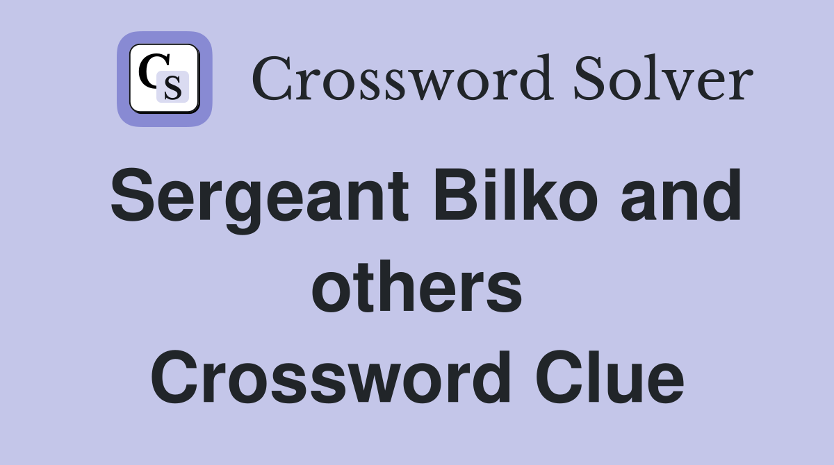 Sergeant Bilko and others Crossword Clue