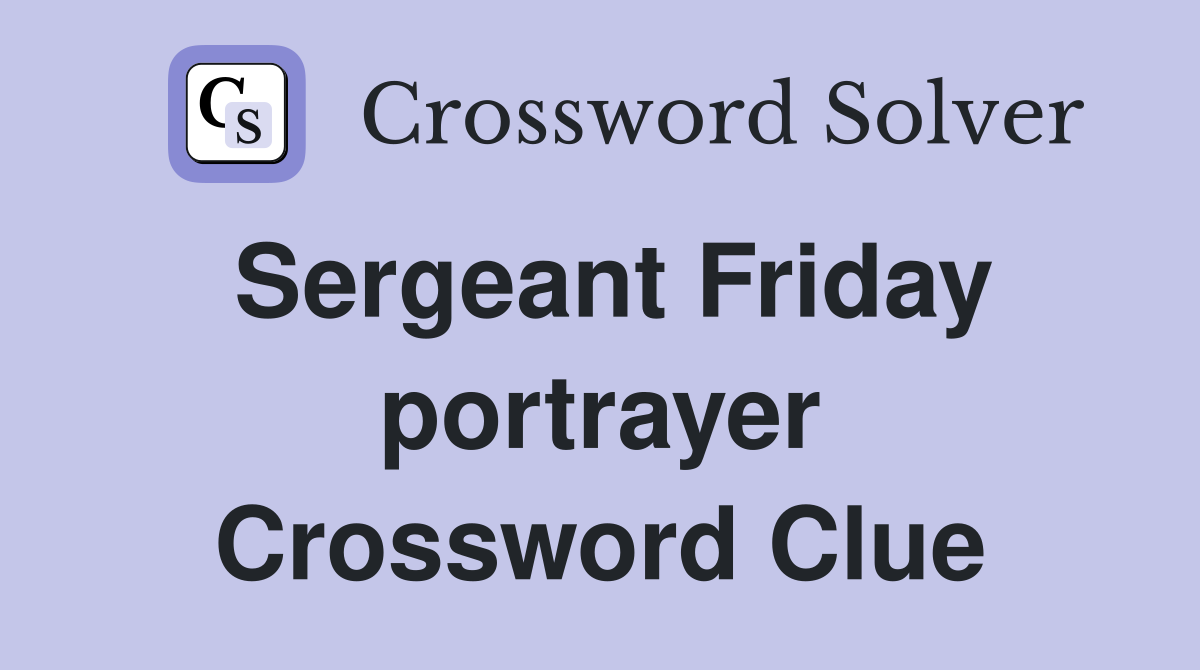 Sergeant Friday portrayer Crossword Clue