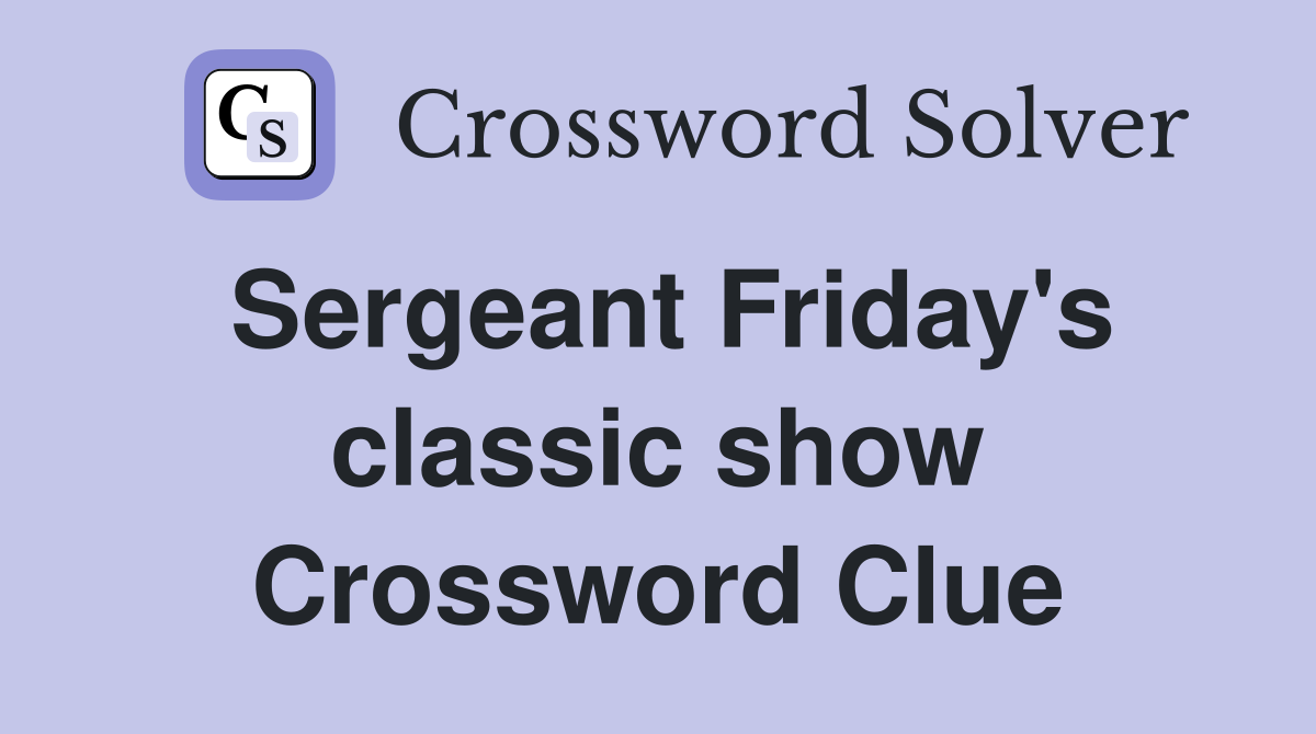 Sergeant Friday's classic show Crossword Clue