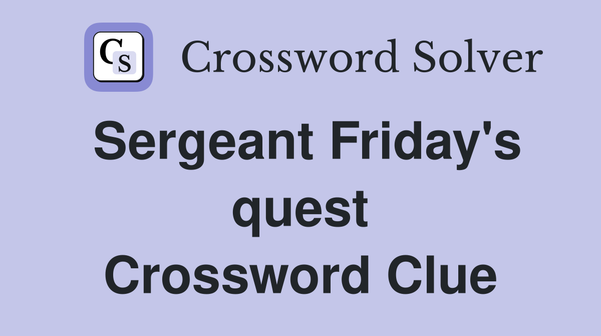 Sergeant Friday's quest Crossword Clue