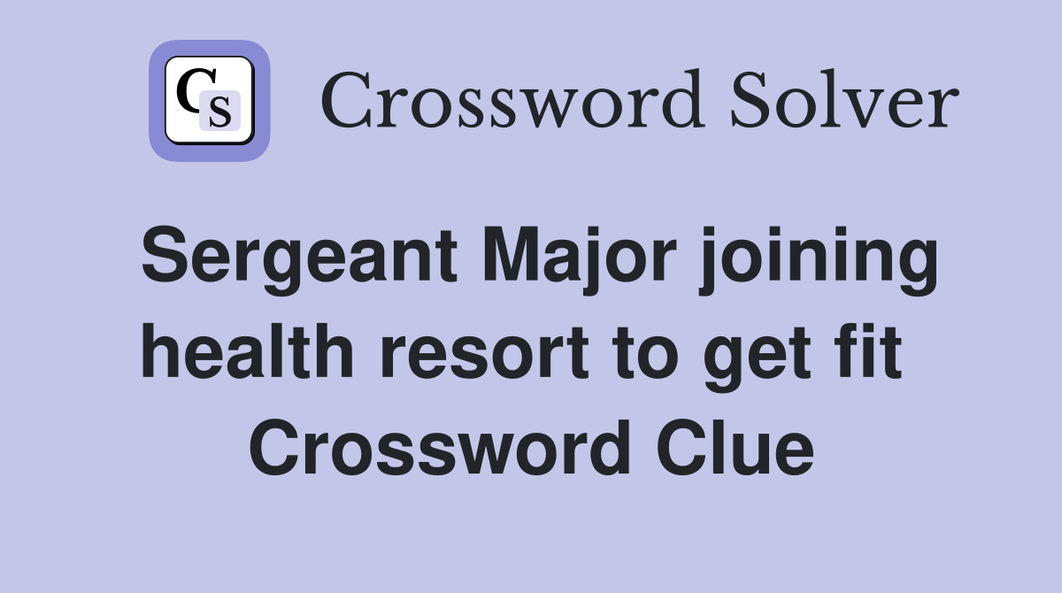 Sergeant Major joining health resort to get fit  Crossword Clue