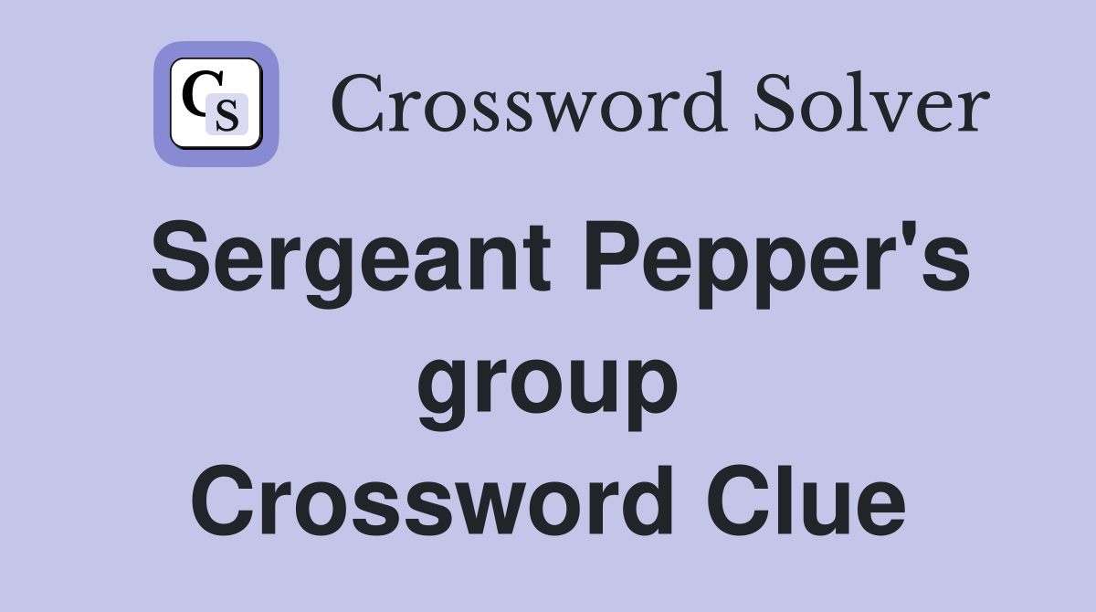 Sergeant Pepper's group Crossword Clue