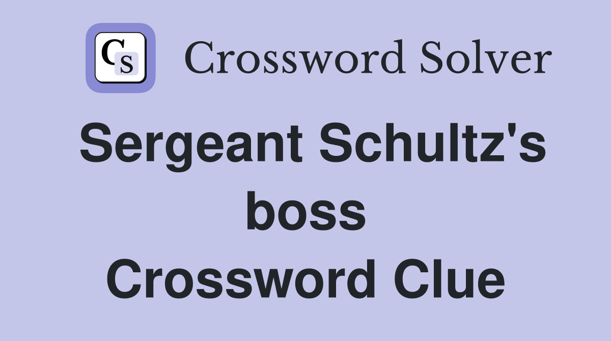 Sergeant Schultz's boss Crossword Clue