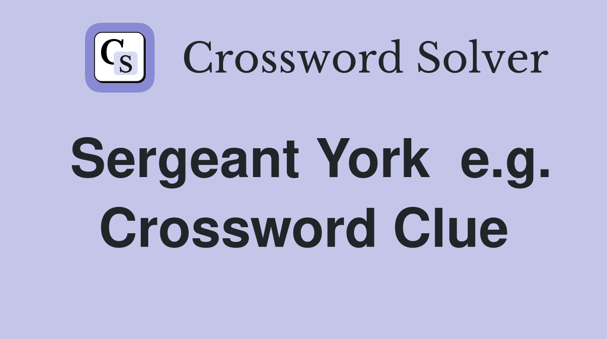 Sergeant York  e.g. Crossword Clue