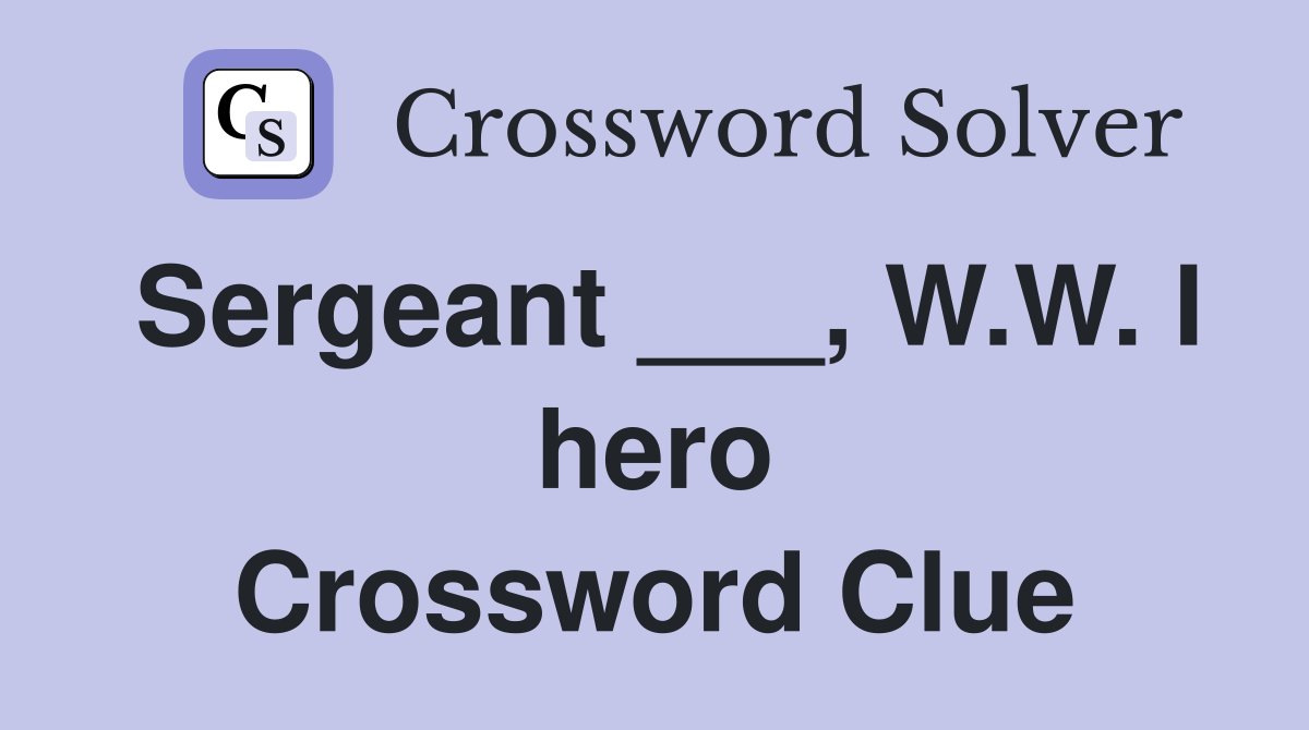 Sergeant ___, W.W. I hero Crossword Clue