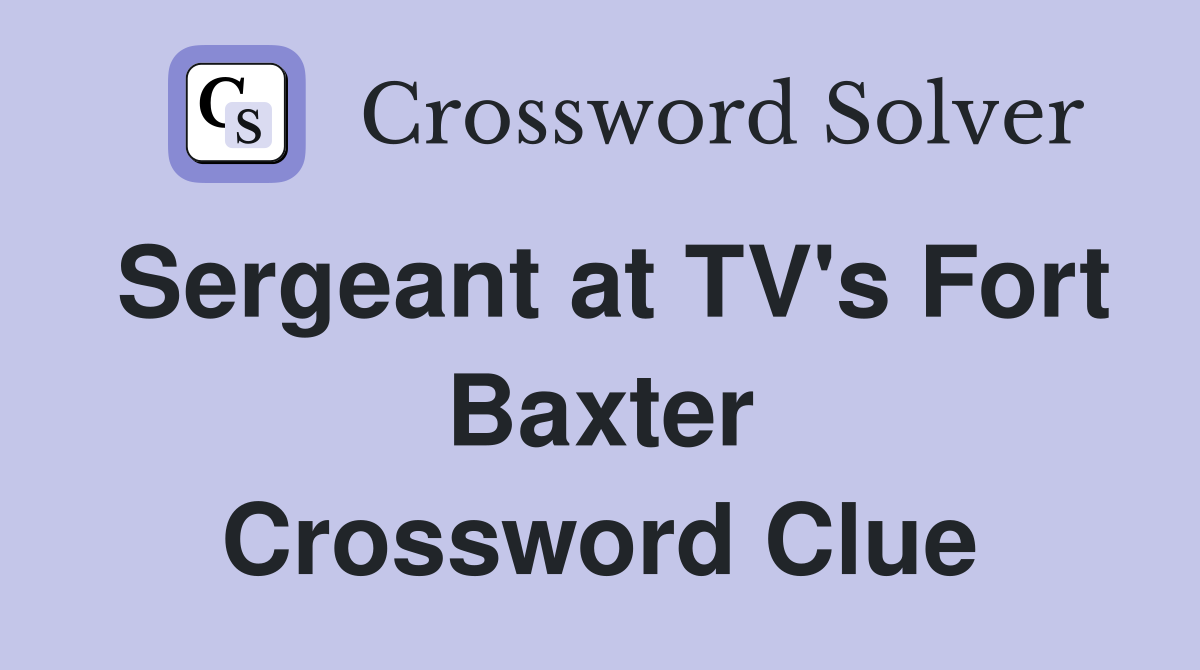 Sergeant at TV's Fort Baxter Crossword Clue