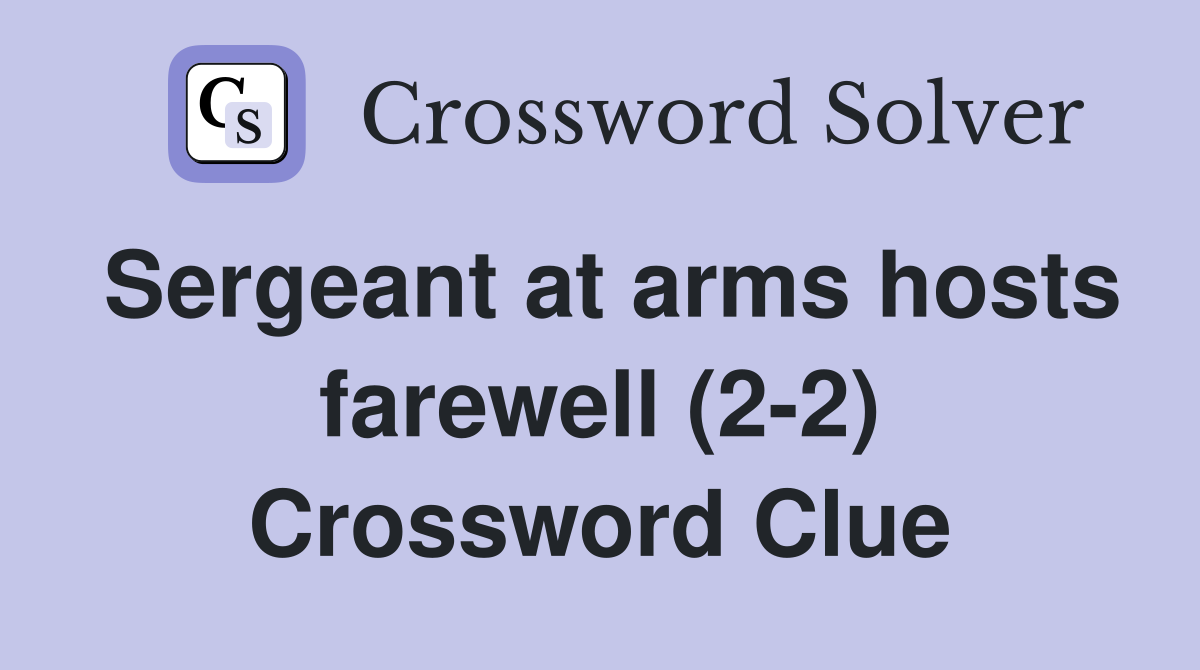 Sergeant at arms hosts farewell (2-2) Crossword Clue