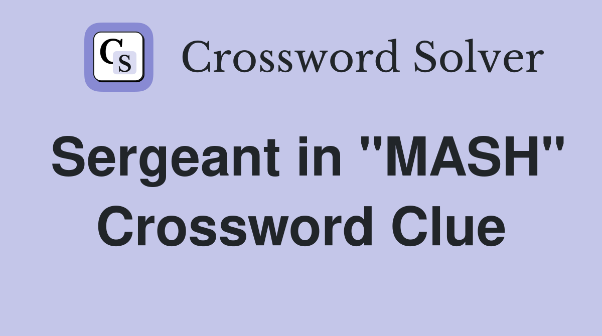 Sergeant in "MASH" Crossword Clue