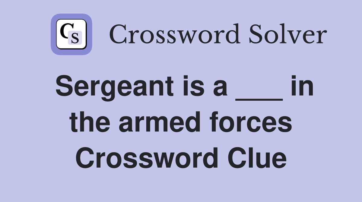Sergeant is a ___ in the armed forces Crossword Clue