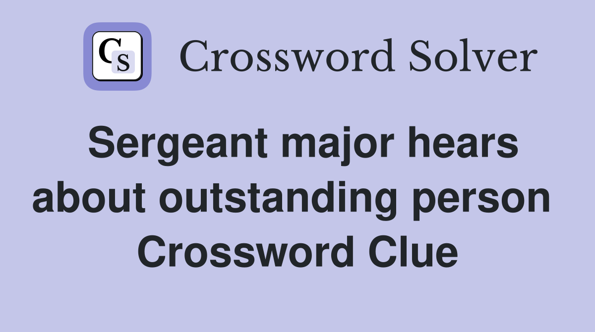 Sergeant major hears about outstanding person  Crossword Clue