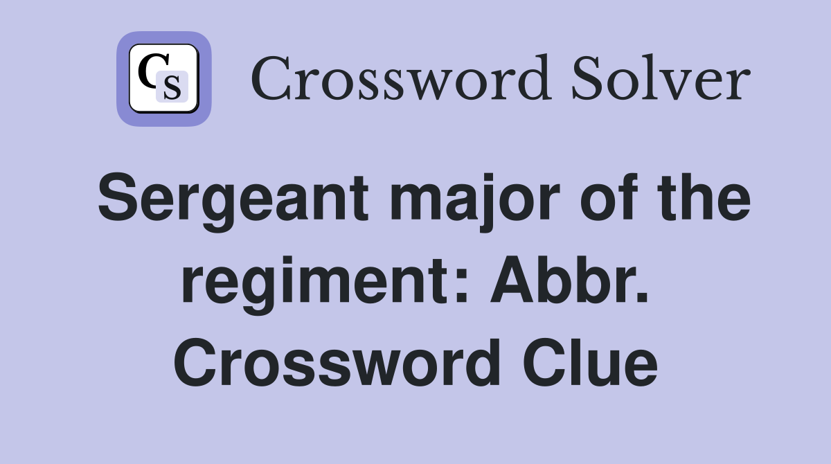 Sergeant major of the regiment: Abbr. Crossword Clue