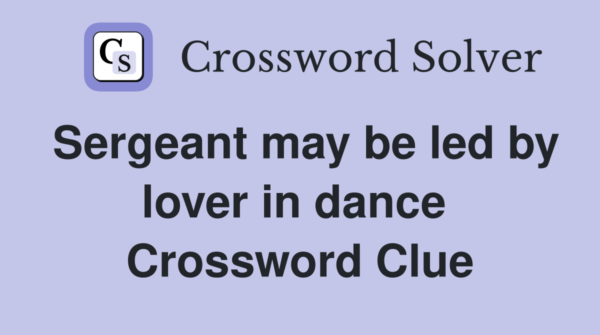 Sergeant may be led by lover in dance  Crossword Clue