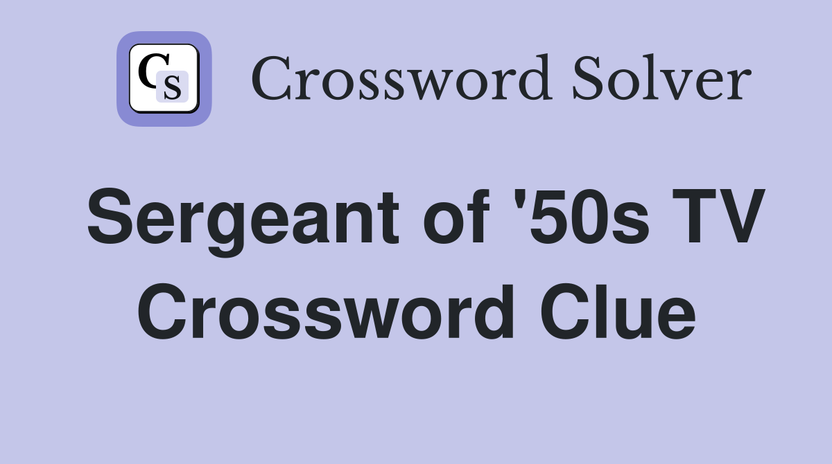 Sergeant of '50s TV Crossword Clue