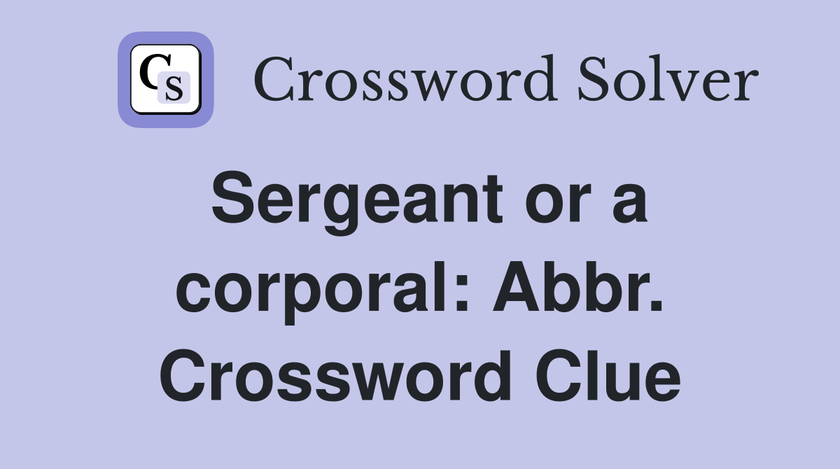 Sergeant or a corporal: Abbr. Crossword Clue