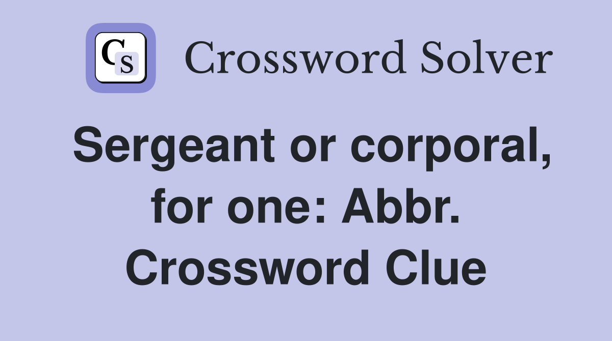 Sergeant or corporal, for one: Abbr. Crossword Clue