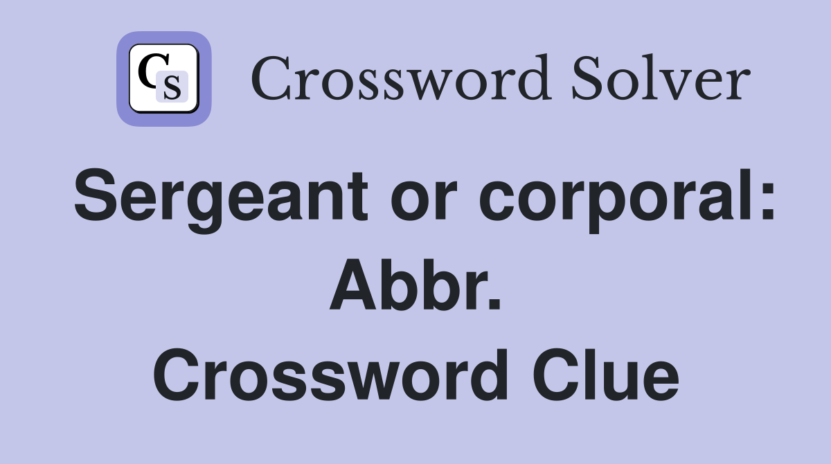 Sergeant or corporal: Abbr. Crossword Clue