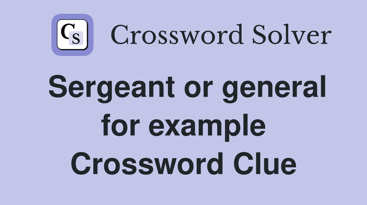 Sergeant or general for example Crossword Clue