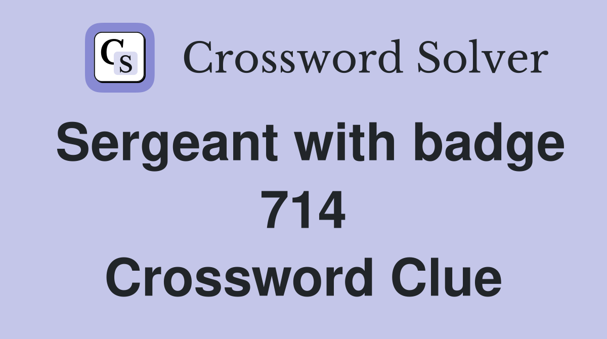 Sergeant with badge 714 Crossword Clue
