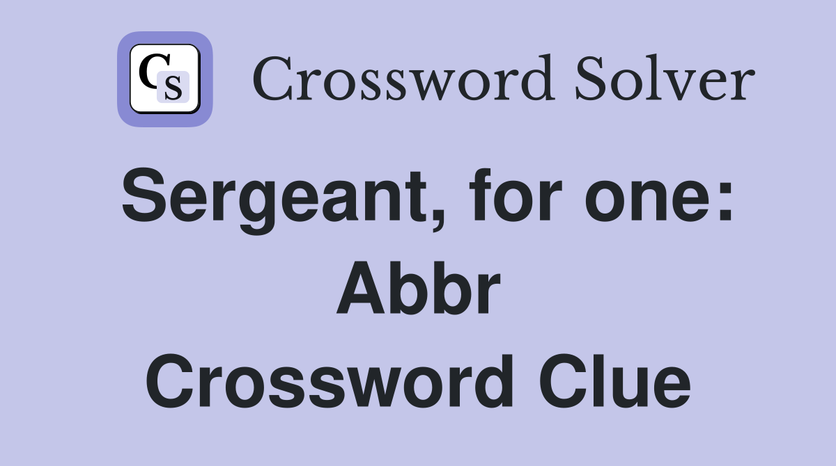 Sergeant, for one: Abbr Crossword Clue