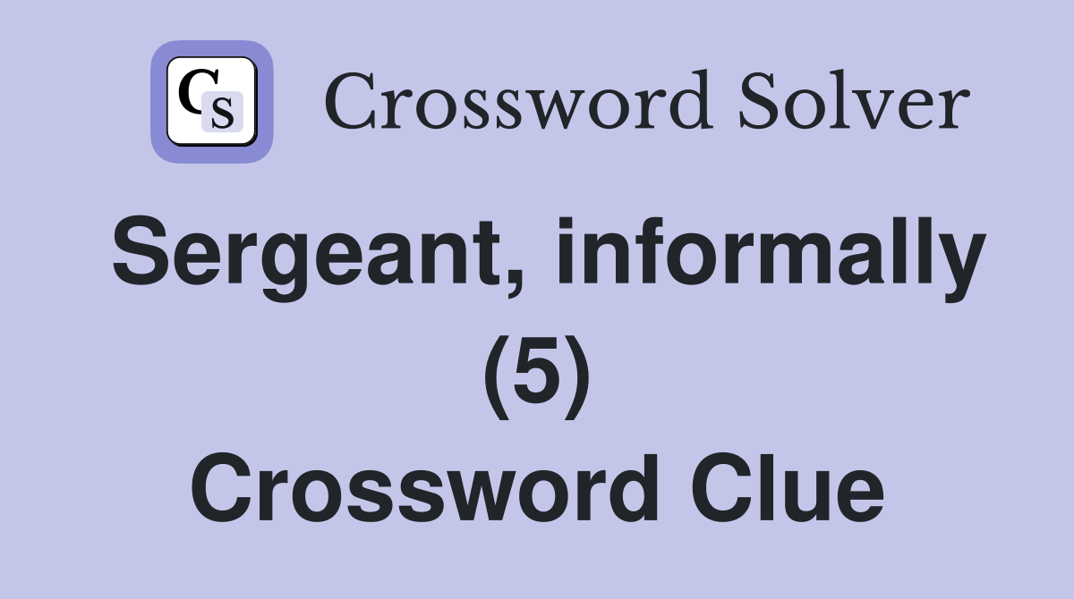 Sergeant, informally (5) Crossword Clue