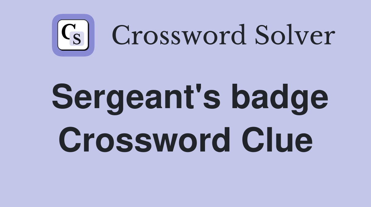 Sergeant's badge Crossword Clue