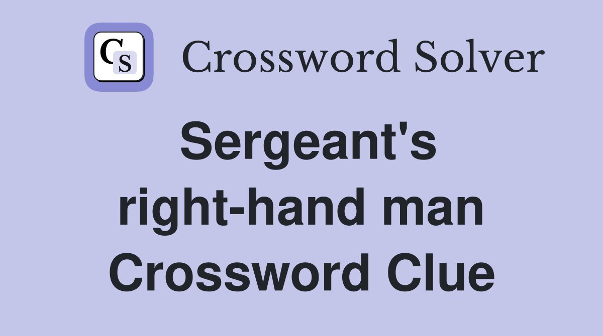 Sergeant's right-hand man Crossword Clue
