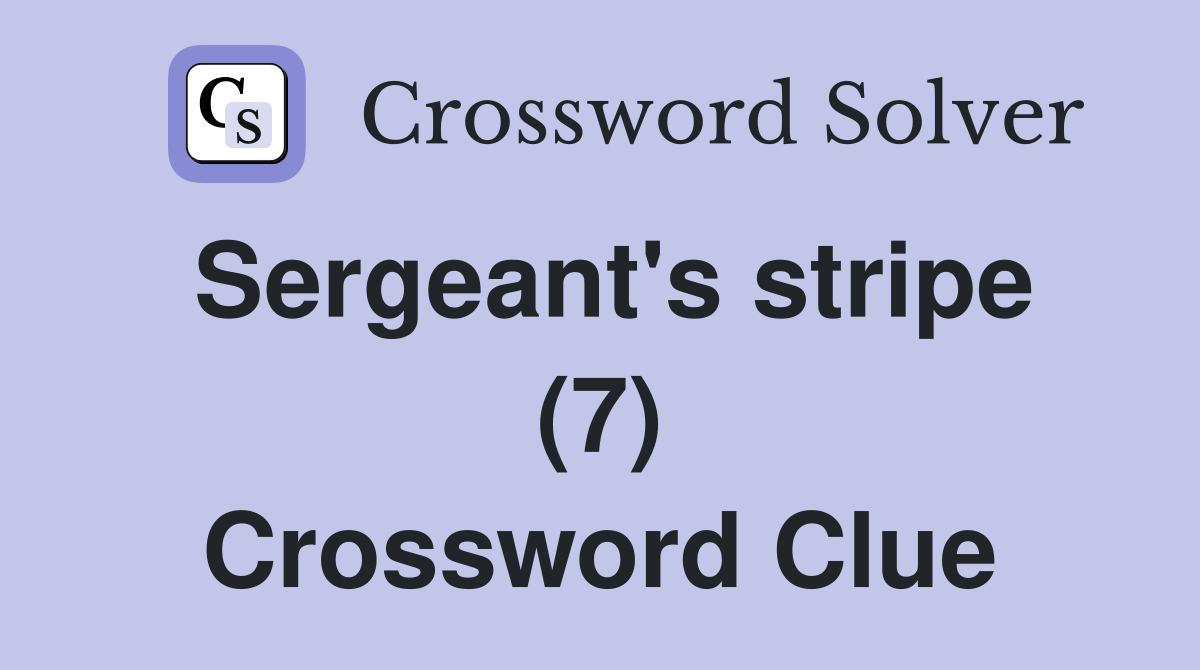 Sergeant's stripe (7) Crossword Clue