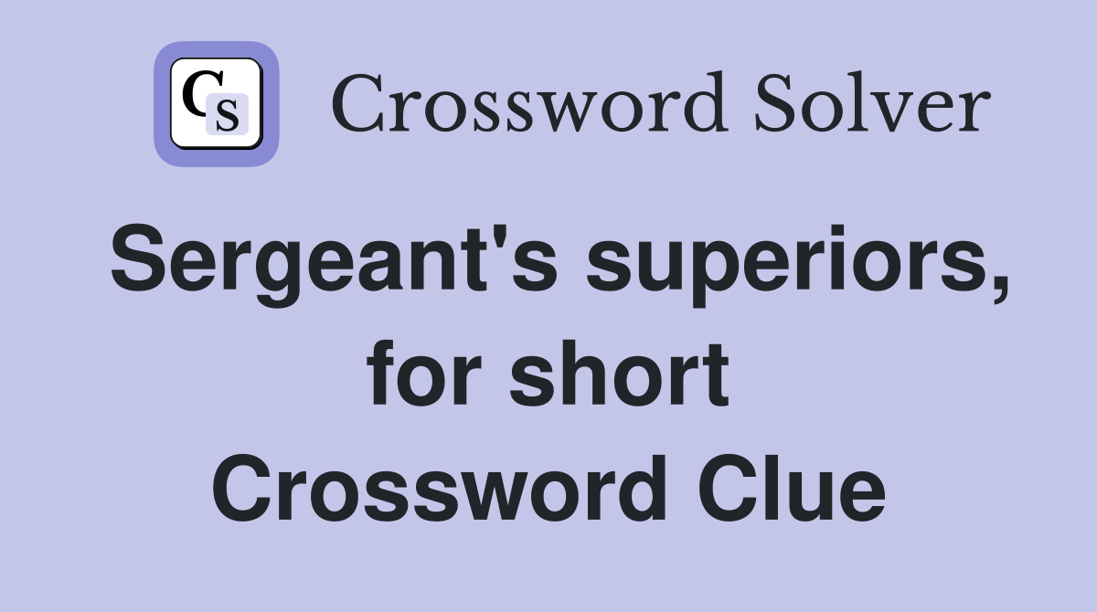 Sergeant's superiors, for short Crossword Clue