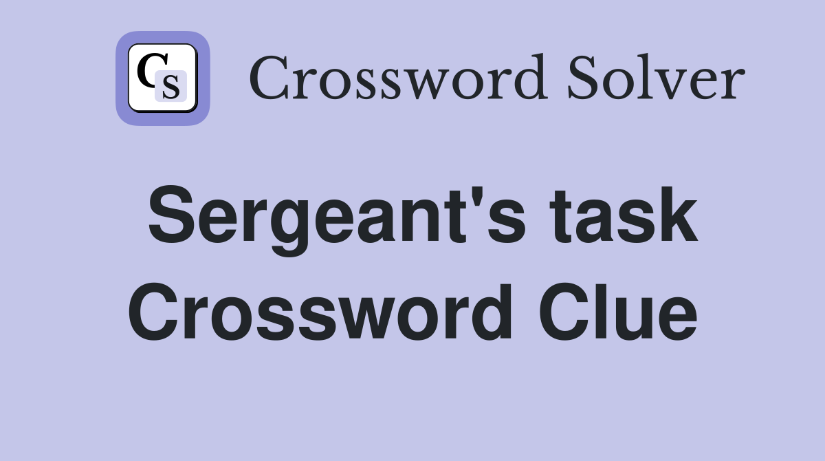 Sergeant's task Crossword Clue