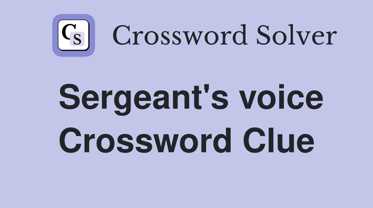Sergeant's voice Crossword Clue