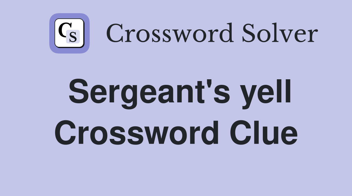Sergeant's yell Crossword Clue