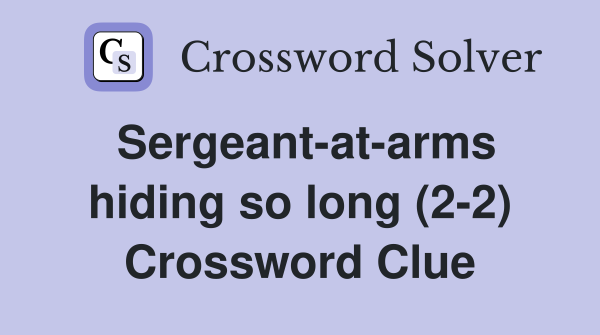 Sergeant-at-arms hiding so long (2-2) Crossword Clue