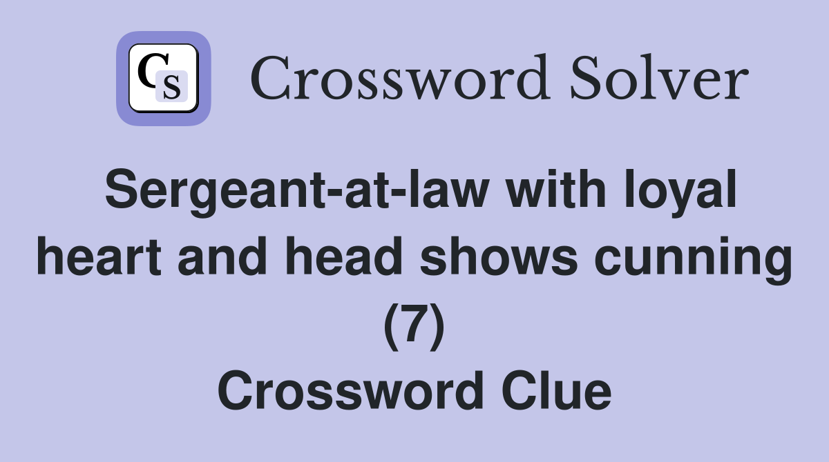 Sergeant-at-law with loyal heart and head shows cunning (7) Crossword Clue
