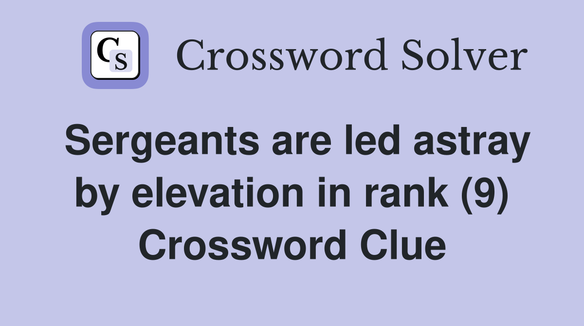 Sergeants are led astray by elevation in rank (9) Crossword Clue