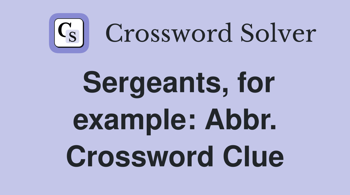 Sergeants, for example: Abbr. Crossword Clue