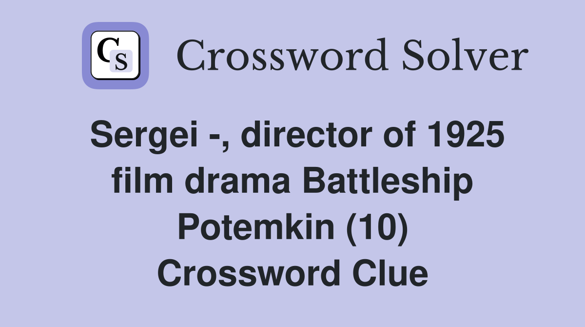 Sergei -, director of 1925 film drama Battleship Potemkin (10) Crossword Clue