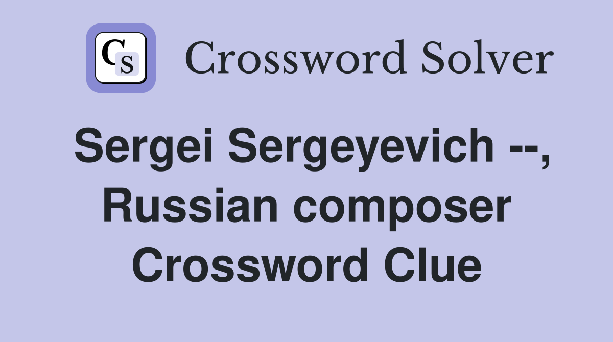 Sergei Sergeyevich --, Russian composer Crossword Clue