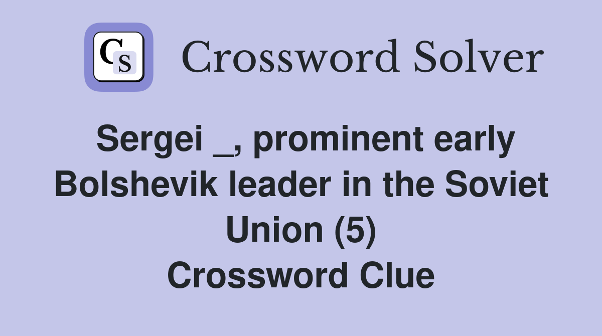 Sergei _, prominent early Bolshevik leader in the Soviet Union (5) Crossword Clue