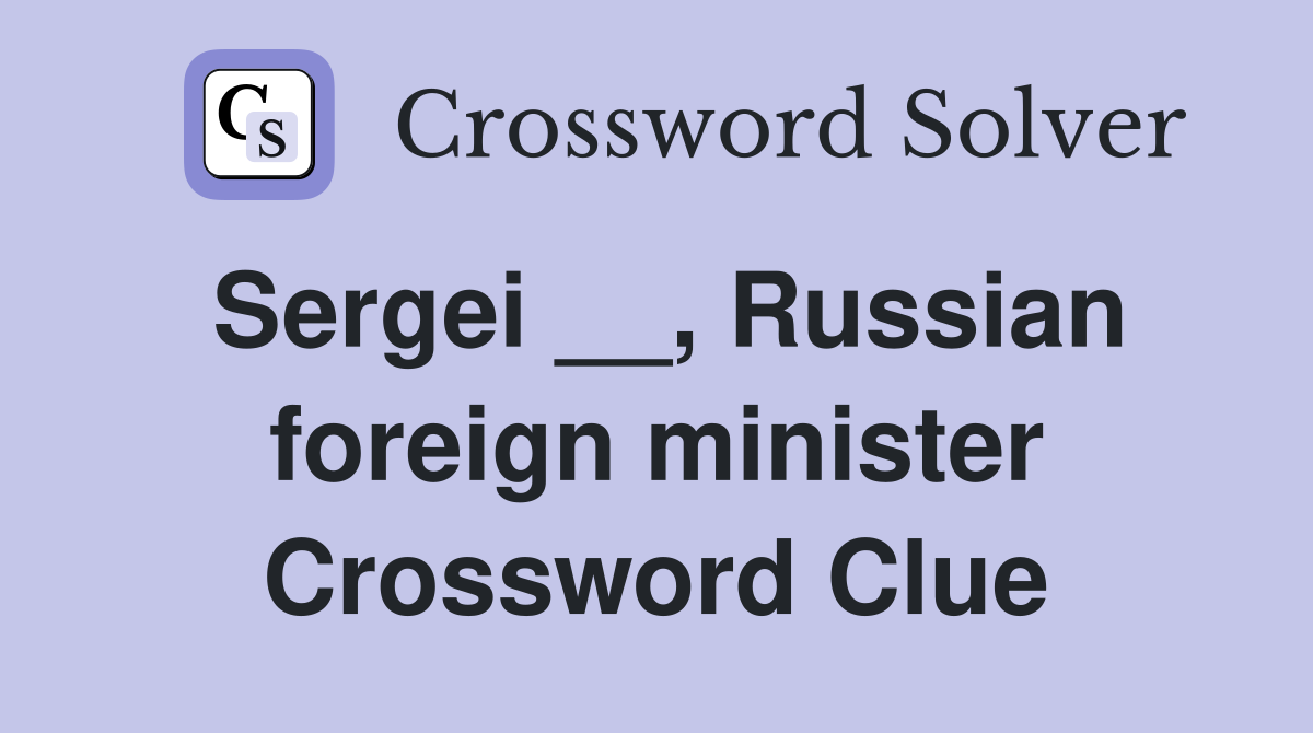 Sergei __, Russian foreign minister Crossword Clue