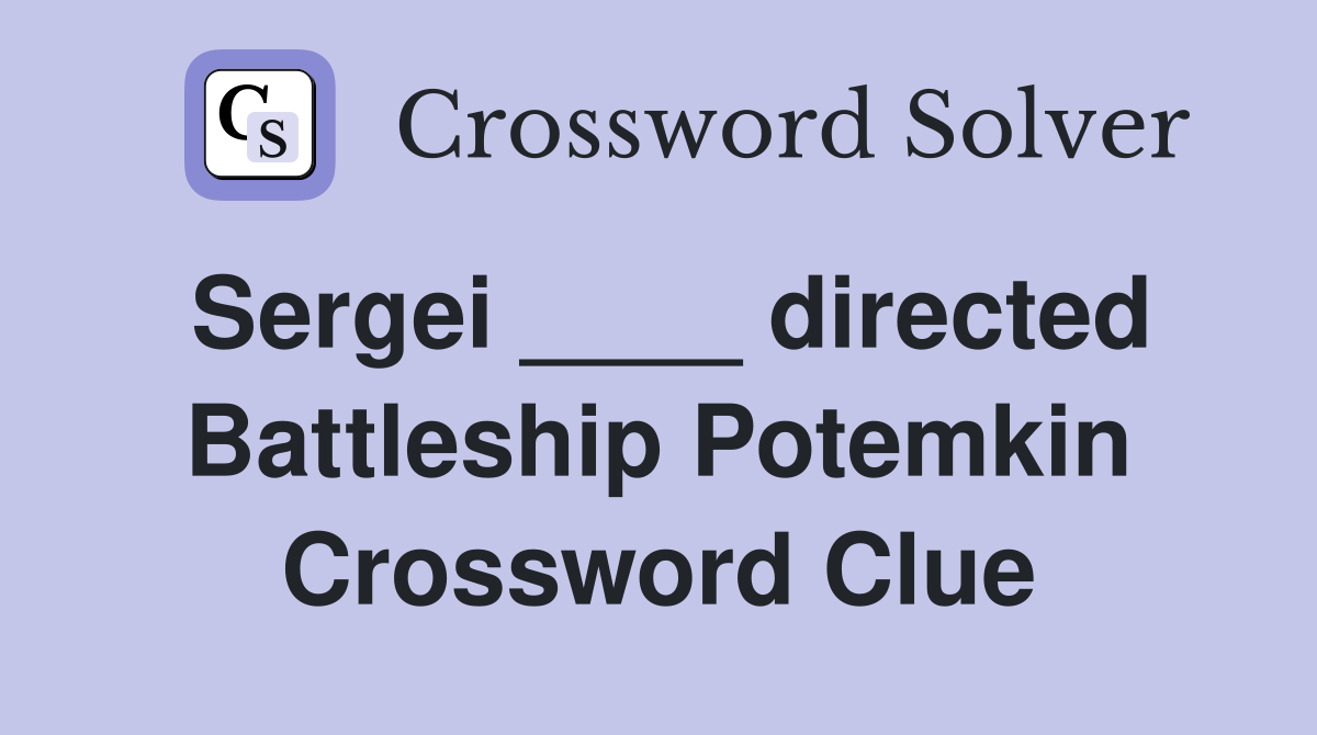 Sergei ____ directed Battleship Potemkin Crossword Clue