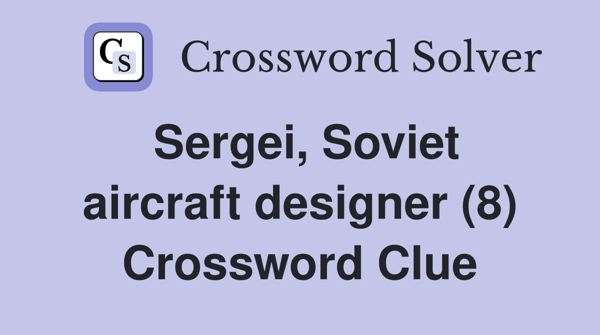 Sergei, Soviet aircraft designer (8) Crossword Clue