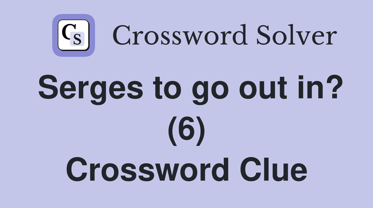 Serges to go out in? (6) Crossword Clue
