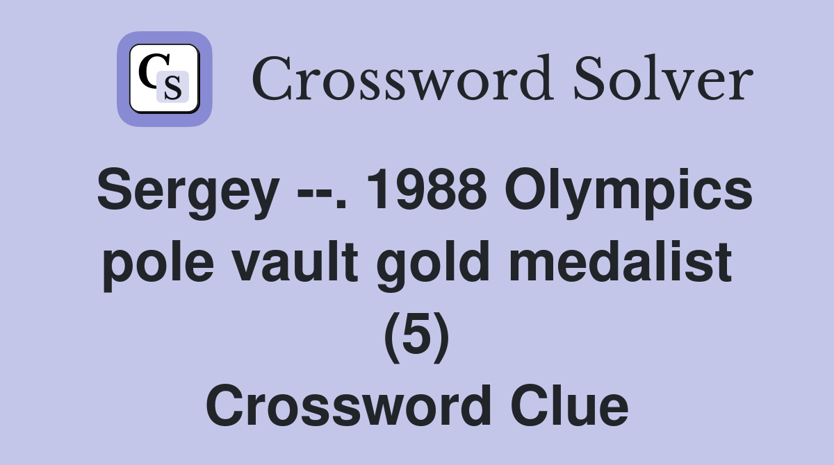 Sergey --. 1988 Olympics pole vault gold medalist (5) Crossword Clue