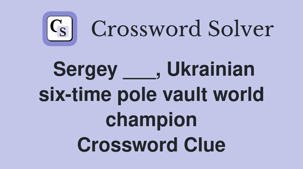 Sergey ___, Ukrainian six-time pole vault world champion Crossword Clue