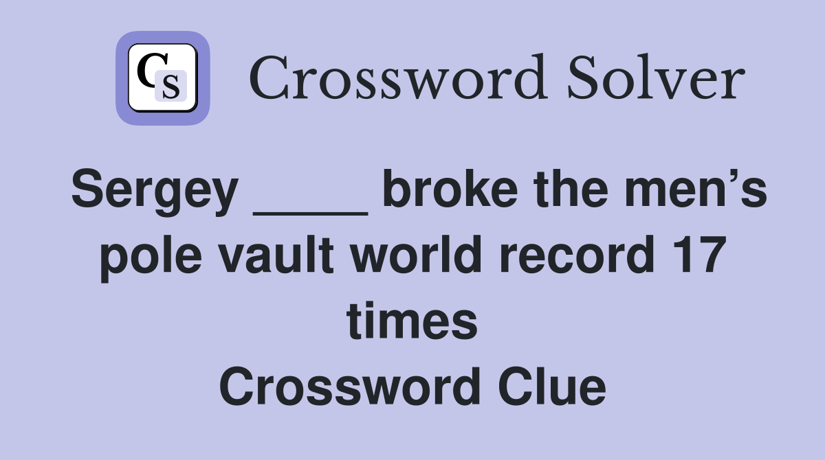 Sergey ____ broke the men’s pole vault world record 17 times Crossword Clue