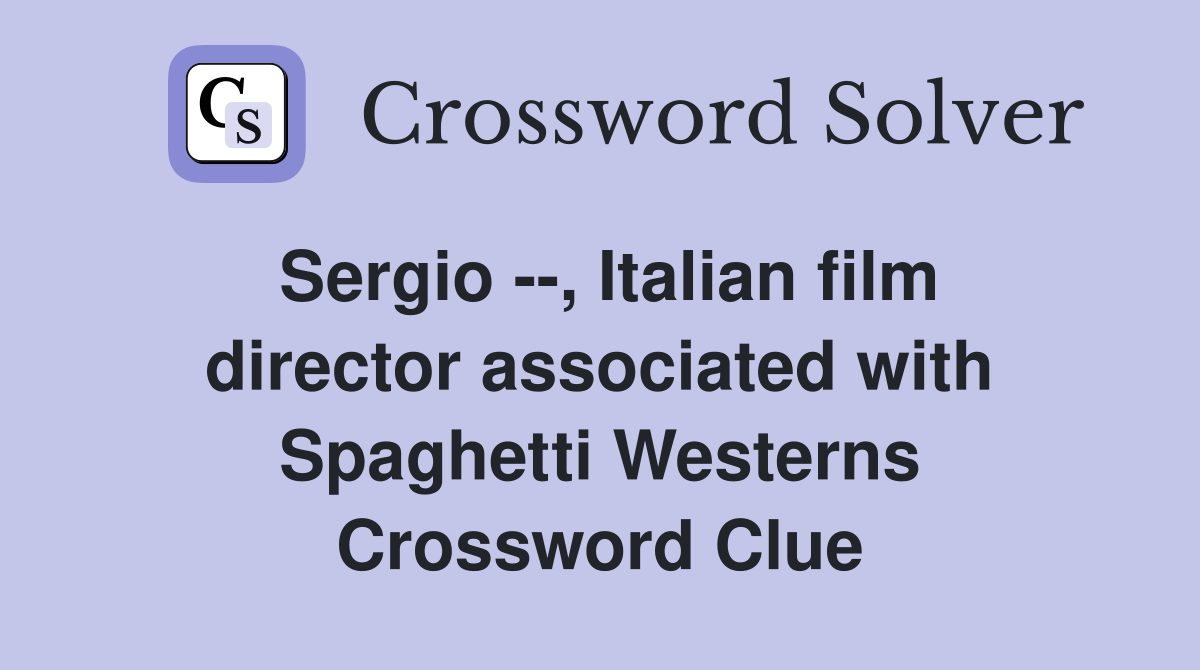 Sergio --, Italian film director associated with Spaghetti Westerns Crossword Clue